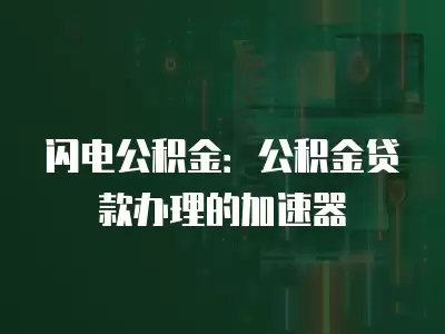 閃電公積金：公積金貸款辦理的加速器