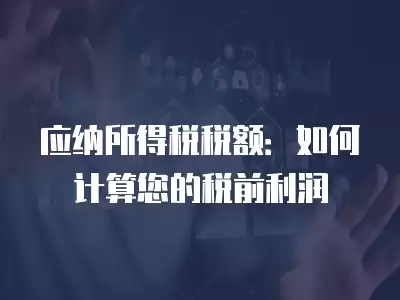 應納所得稅稅額：如何計算您的稅前利潤