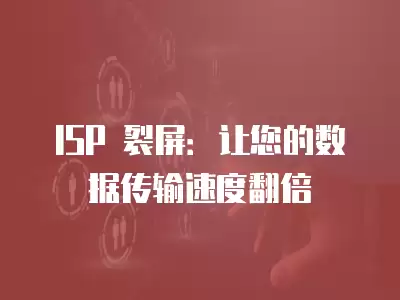 ISP 裂屏：讓您的數據傳輸速度翻倍