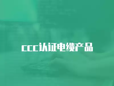 ccc認證電纜產(chǎn)品