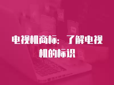 電視機商標(biāo)：了解電視機的標(biāo)識