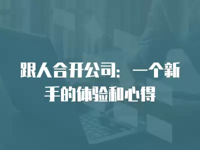 跟人合開公司：一個(gè)新手的體驗(yàn)和心得