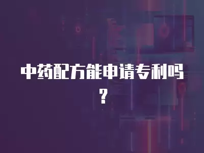 中藥配方能申請專利嗎？