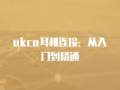 ukca耳機連接：從入門到精通