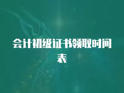 會計初級證書領(lǐng)取時間表