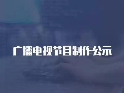 廣播電視節目制作公示