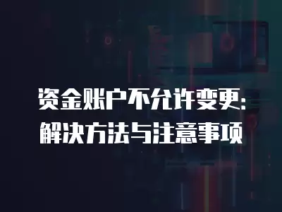 資金賬戶不允許變更：解決方法與注意事項(xiàng)