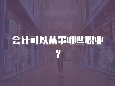 會計可以從事哪些職業？