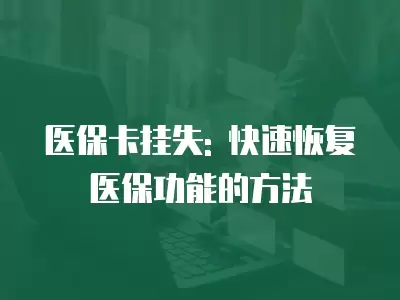 醫保卡掛失: 快速恢復醫保功能的方法