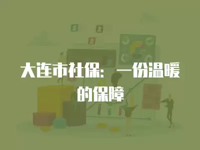 大連市社保：一份溫暖的保障