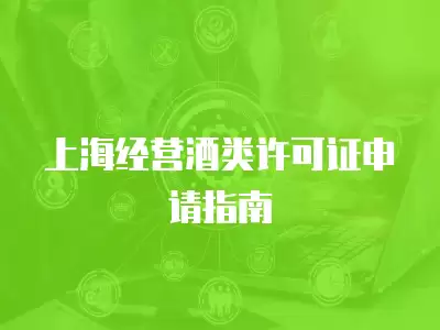 上海經營酒類許可證申請指南