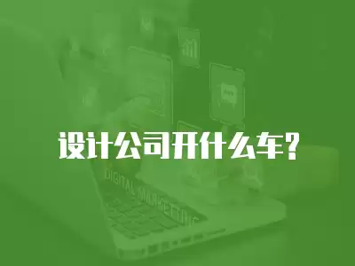 設計公司開什么車?