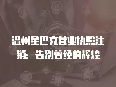 溫州星巴克營業執照注銷：告別曾經的輝煌