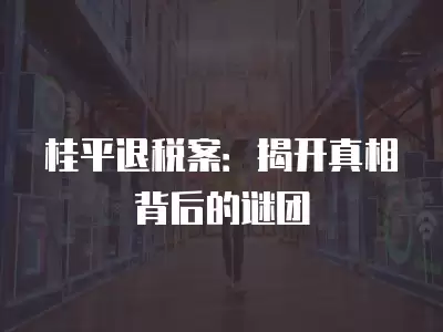 桂平退稅案：揭開真相背后的謎團