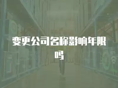 變更公司名稱影響年限嗎