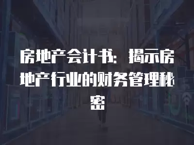 房地產會計書：揭示房地產行業的財務管理秘密