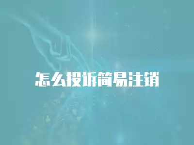 怎么投訴簡易注銷