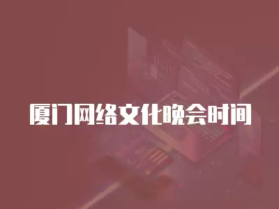 廈門網絡文化晚會時間