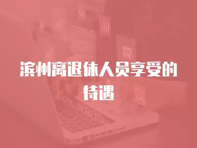 濱州離退休人員享受的待遇