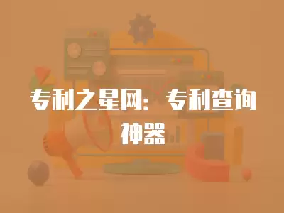 專利之星網：專利查詢神器