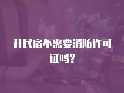 開民宿不需要消防許可證嗎？