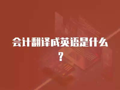 會計(jì)翻譯成英語是什么？