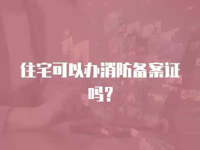 住宅可以辦消防備案證嗎？