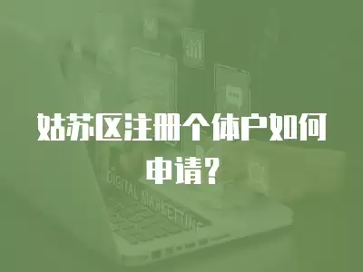 姑蘇區注冊個體戶如何申請？