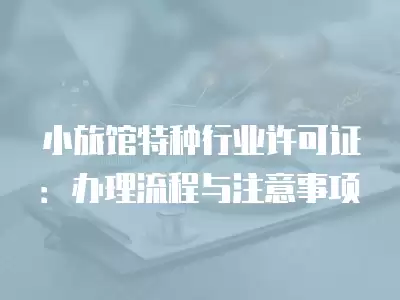 小旅館特種行業許可證：辦理流程與注意事項