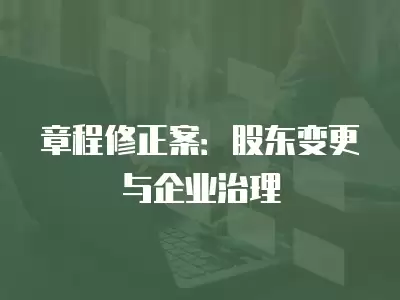 章程修正案：股東變更與企業(yè)治理