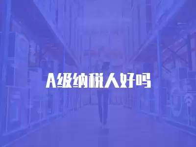 A級納稅人好嗎