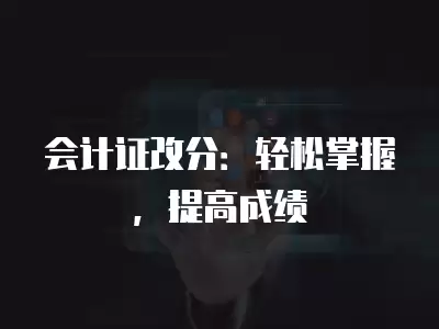 會計證改分：輕松掌握，提高成績