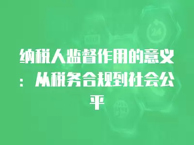 納稅人監(jiān)督作用的意義：從稅務合規(guī)到社會公平