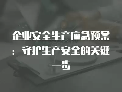 企業安全生產應急預案：守護生產安全的關鍵一步