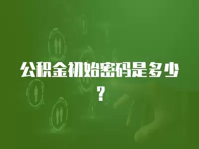 公積金初始密碼是多少？