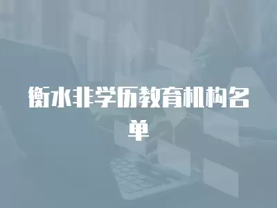 衡水非學歷教育機構(gòu)名單