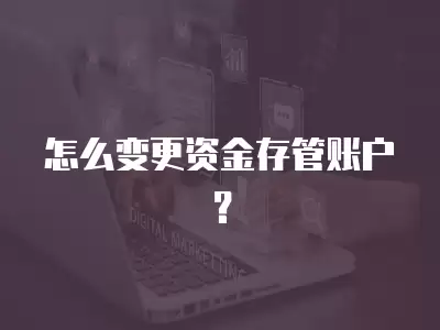 怎么變更資金存管賬戶？