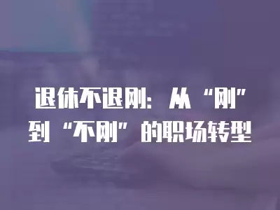 退休不退剛：從“剛”到“不剛”的職場轉型