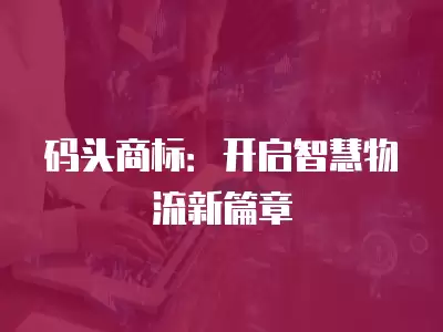 碼頭商標(biāo)：開啟智慧物流新篇章