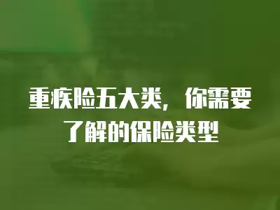 重疾險五大類，你需要了解的保險類型