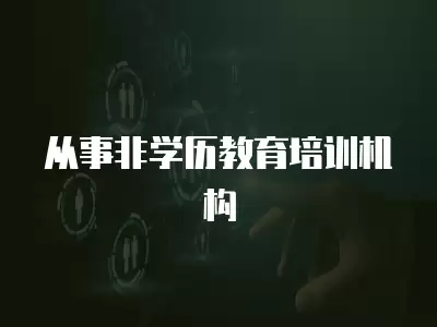 從事非學(xué)歷教育培訓(xùn)機(jī)構(gòu)