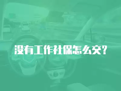 沒有工作社保怎么交？