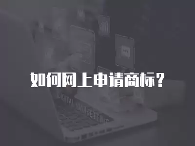 如何網(wǎng)上申請(qǐng)商標(biāo)？