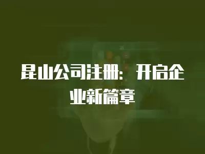 昆山公司注冊：開啟企業新篇章