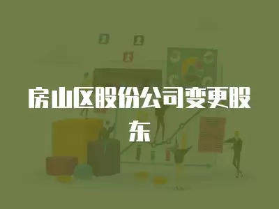 房山區股份公司變更股東