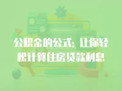 公積金的公式: 讓你輕松計算住房貸款利息