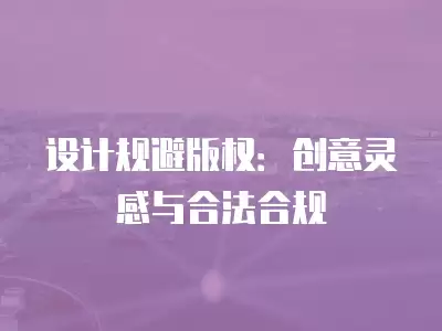 設計規避版權：創意靈感與合法合規