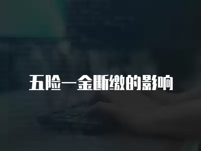 五險一金斷繳的影響