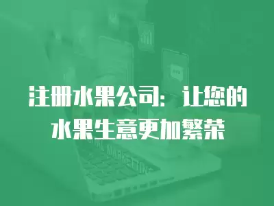 注冊水果公司：讓您的水果生意更加繁榮