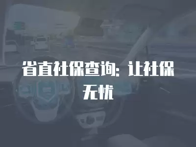 省直社保查詢: 讓社保無憂